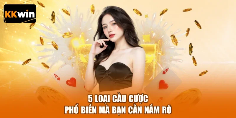 5 loại cầu cược phổ biến mà bạn cần nắm rõ