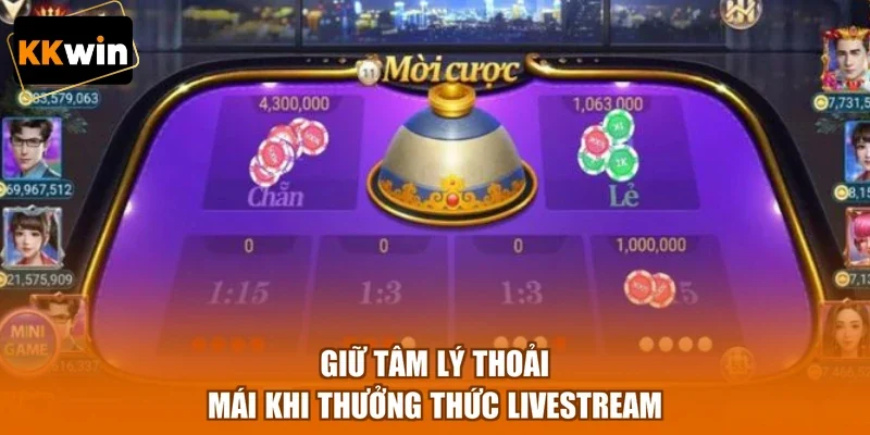 giu tam ly thoai mai khi thuong thuc livestream Giữ tâm lý thoải mái khi thưởng thức livestream