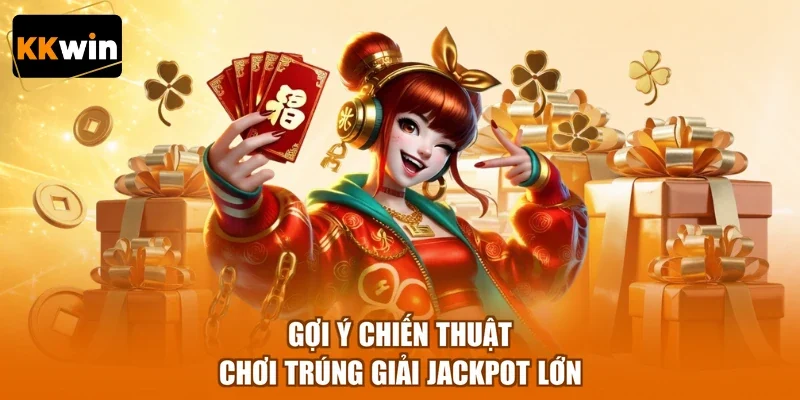 Gợi ý chiến thuật chơi trúng giải jackpot lớn