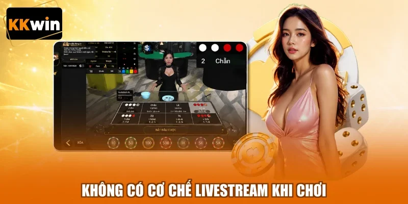 khong co co che livestream khi choi Không có cơ chế livestream khi chơi